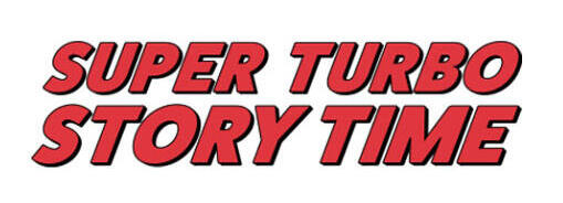 SUPER TURBO STORY TIME